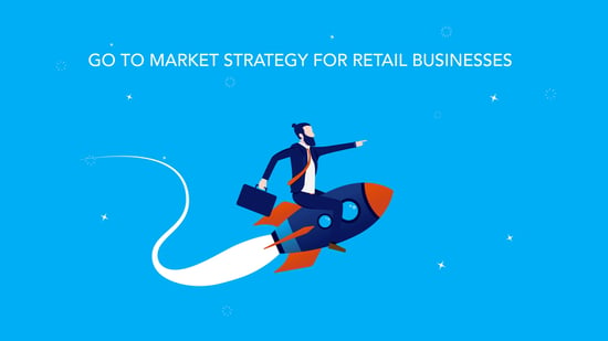 Designing Go To Market Strategy For Retail Businesses