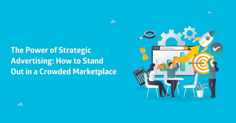 The Power of Strategic Advertising: How to Stand Out in a Crowded Marketplace