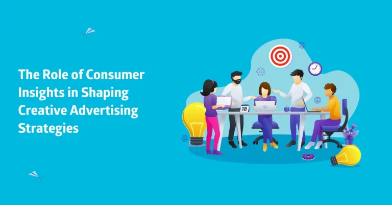 The Role of Consumer Insights in Shaping Creative Advertising Strategies