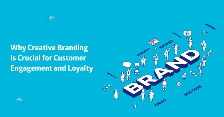 Why Creative Branding Is Crucial for Customer Engagement and Loyalty